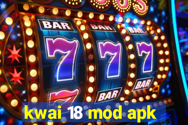 kwai 18 mod apk
